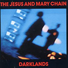 The Jesus And Mary Chain - Darklands (1987)