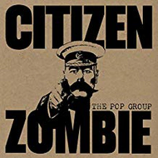 The Pop Group - Citizen Zombie (2015)
