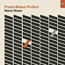 Neon Neon - Praxis Makes Perfect (2013)